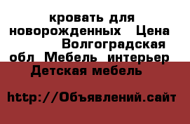 кровать для новорожденных › Цена ­ 1 500 - Волгоградская обл. Мебель, интерьер » Детская мебель   